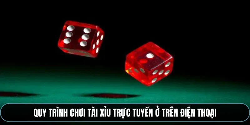 Quy tr&igrave;nh chơi t&agrave;i xỉu trực tuyến ở tr&ecirc;n điện thoại