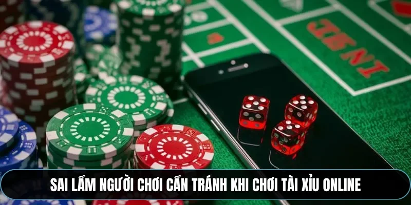 Sai lầm người chơi cần tr&aacute;nh khi chơi t&agrave;i xỉu online